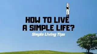 How to Live a Simple Life | Simple Living Tips for a Happier Life