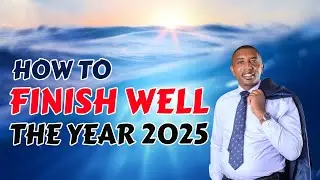 HOW TO FINISH WELL THE YEAR 2025 ~ APOSTLE DR NGARUIYA