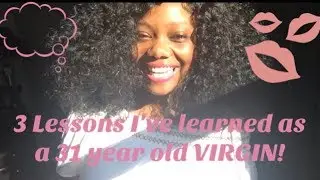 3 Lessons I've Learned As A 31 Year Old Virgin