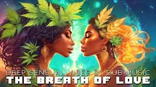 The Breath Of Love | Deep Sensual Vibes By DUB Music