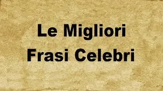 Le 20 Migliori Frasi Celebri