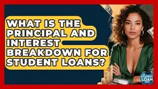 What Is The Principal And Interest Breakdown For Student Loans? - The Student Loan Pros