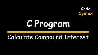 Video 12 : C Program: Calculate Compound Interest