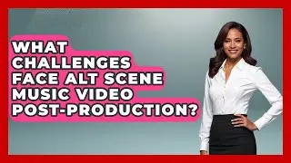 What Challenges Face Alt Scene Music Video Post-production? - Alt Scene Guru