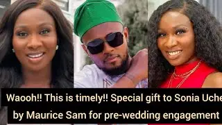 Waooh!! this is timely!! Special gift🎁to Sonia Uche by Maurice Sam for pre-wedding engagement