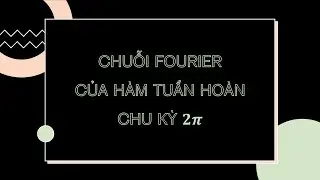 [GIẢI TÍCH PHỨC] 26. CHUỖI FOURIER