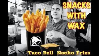 Snacks with Wax:  Taco Bell Nacho Fries