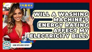 Will a Washing Machine&rsquo;s Energy Rating Affect My Electricity Bill? - Home Appliance Report