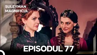 Suleyman Magnificul | Episodul 77 (Versiune Lungă)