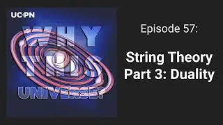 57 - String Theory Part 3: Duality | Why This Universe