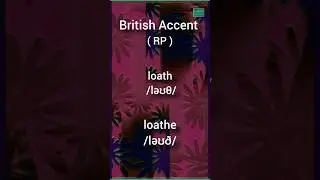 Pronunciation of loath /loathe in British Accent with transcription