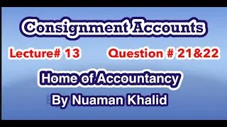 Lecture # 13 || Consignment Accounts|| Advance Accounting ||Question # 21 & 22 ||