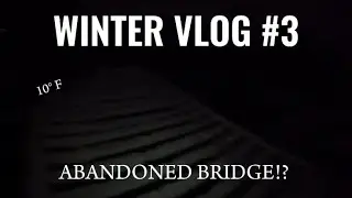 WINTER VLOG #3    Abandoned Train Bridge Exploration 