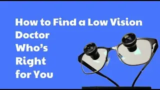 How to Locate a Low Vision Doctor Who Can Help You See Better