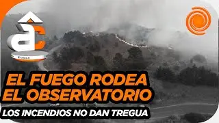 URGENTE: Así luchan los bomberos para evitar que el fuego llegue al Observatorio Astronómico