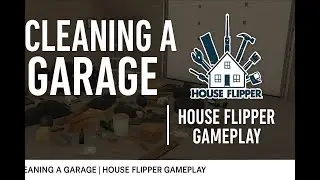 - Cleaning Out a Disaster Garage  House Flipper Gameplay