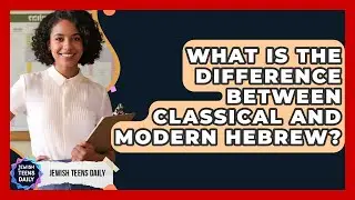 What Is The Difference Between Classical And Modern Hebrew? - Jewish Teens Daily
