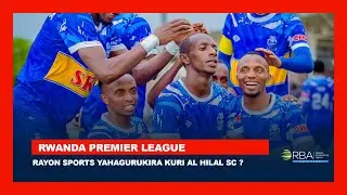 Rayon Sports yahagurukira kuri Al Hilal SC ? | Isesengura ku mikino y'iyi weekend