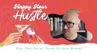 Happy Hour Hustle #116: Does That Social Trend Fit Your Brand?
