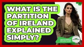 What Is The Partition Of Ireland Explained Simply? - Discovering Ireland Now