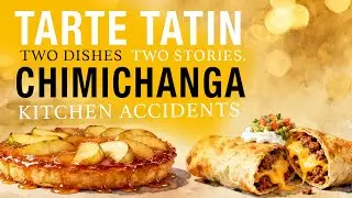 Tarte Tatin & Chimichanga: Kitchen Accidents That Shaped Food History | Taste the History