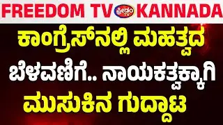 LIVE : ಕಾಂಗ್ರೆಸ್​​ನಲ್ಲಿ ಮಹತ್ವದ ಬೆಳವಣಿಗೆ.. ನಾಯಕತ್ವಕ್ಕಾಗಿ ಮುಸುಕಿನ ಗುದ್ದಾಟ| FreedomTV Kannada