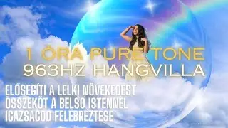 963Hz-es Hangvilla Tiszta Hangja – Reiki-vel Átitatott Energia és Hanggyógyítás