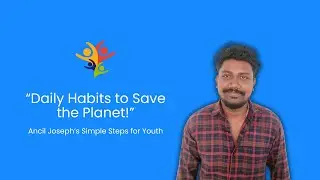 How Youth Can Adopt Daily Changes for Environmental Conservation | Ancil Joseph&rsquo;s Guide