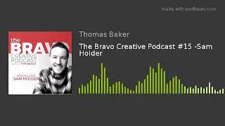 The Bravo Creative Podcast #15 -Sam Holder