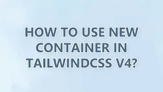 How to use new container in TailwindCSS v4?