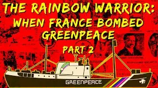 The Rainbow Warrior: When France Bombed Greenpeace - Part 2