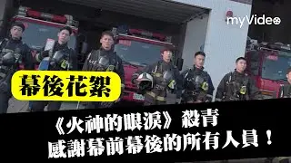 《火神的眼淚》 EP9、10拍攝花絮 殺青！感謝幕前幕後的工作人員｜ Tears On Fire│myVideo線上看