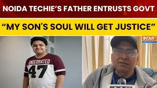Noida Techie Death Case: Father Trusts Govt, SIT Action, Seeks Justice for Son