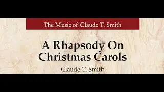 A Rhapsody on Christmas Carols by Claude T. Smith (Full Band)