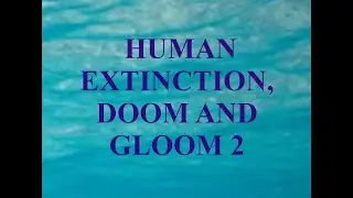 HUMAN EXTINCTION, DOOM AND GLOOM 2