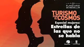 Mujeres: estrellas de las que no se habla | Especial Turismo por el cosmos | Planetario de Medellín