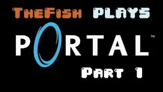 TheFish Plays - Portal - Part 1