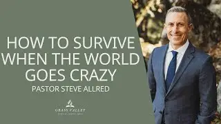 How To Survive When The World Goes Crazy | Pastor Steve Allred