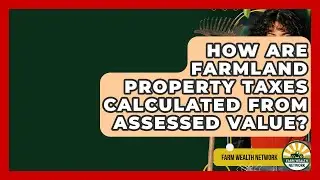 How Are Farmland Property Taxes Calculated From Assessed Value? - Farm Wealth Network