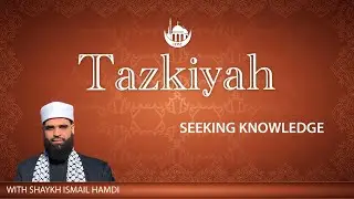 Seeking Knowledge | Implementing Worship | Tazkiyah Part 3 | Shaykh Ismail Hamdi | 1/12/26