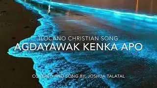 Agdayawak Kenka ApO  Cover :Joshua Talatal with lyrics