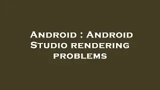 Android : Android Studio rendering problems
