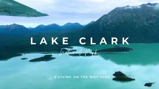 Our Lake Clark Adventure: Exploring Alaska's Hidden Gem | Living on the Way Vlog #alaskaadventure