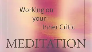 10 min Guided Meditation Working on Your Inner Critic