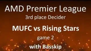 AMD Premier League: MUFC vs Rising  Stars, game 2  /w Basskip