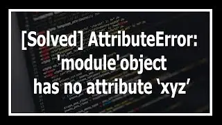 [Solved] AttributeError: 'module' object has no attribute