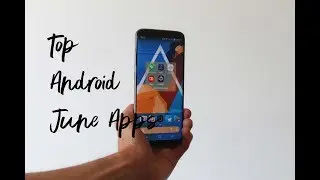 Top Android Apps For June 2018