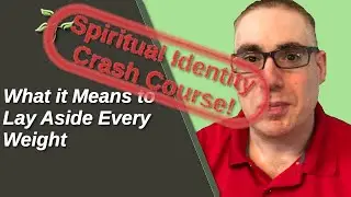 What It Means to Lay Aside Every Weight (Spiritual Identity Crash Course!)