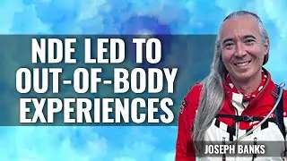 NDE led to OUT-of-BODY EXPERIENCES   Joseph Banks part 1