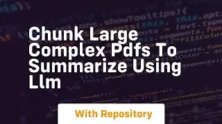 chunk large complex pdfs to summarize using llm